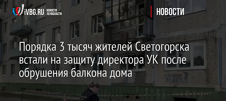 Порядка 3 тысяч жителей Светогорска встали на защиту директора УК после обрушения балкона дома
