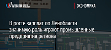 В росте зарплат по Ленобласти значимую роль играют промышленные предприятия региона