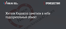 Жители Кировска заметили в небе подозрительный объект