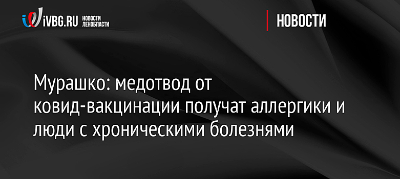 Мурашко: медотвод от ковид-вакцинации получат аллергики и люди с хроническими болезнями