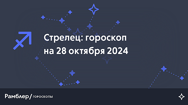 Стрелец: гороскоп на сегодня, 28 октября 2024 года