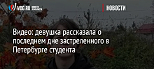 Видео: девушка рассказала о последнем дне застреленного в Петербурге студента