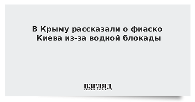 В Крыму рассказали о фиаско Киева из-за водной блокады