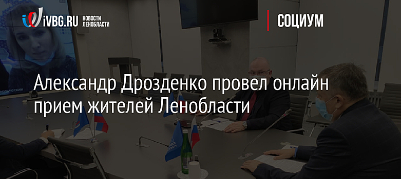 Александр Дрозденко провел онлайн прием жителей Ленобласти