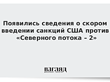 Появились сведения о скором введении санкций США против «Северного потока – 2»