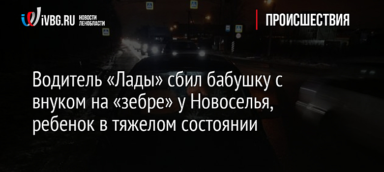 Водитель «Лады» сбил бабушку с внуком на «зебре» у Новоселья, ребенок в тяжелом состоянии