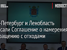 Санкт-Петербург и Ленобласть подписали Соглашение о намерениях по обращению с отходами