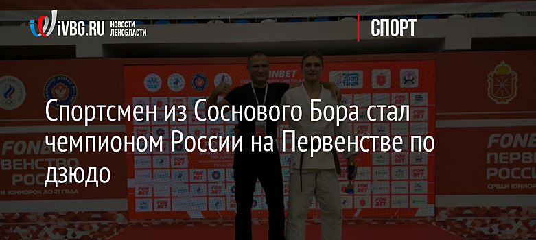 Спортсмен из Соснового Бора стал чемпионом России на Первенстве по дзюдо