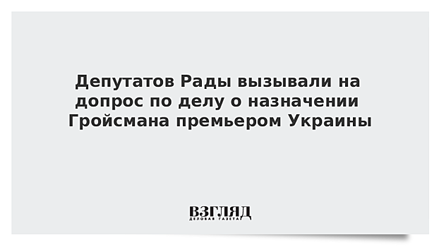 Госбюро расследований вызывает депутатов Рады на допросы по делу о премьерстве Гройсмана