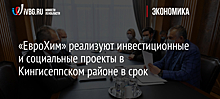 «ЕвроХим» реализуют инвестиционные и социальные проекты в Кингисеппском районе в срок