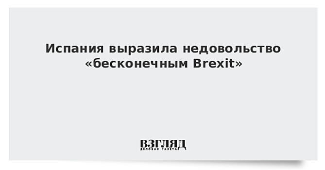 Испания выразила недовольство «бесконечным Brexit»