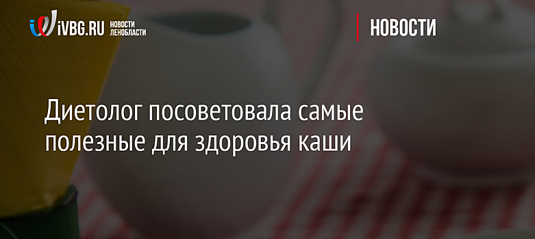 Диетолог посоветовала самые полезные для здоровья каши