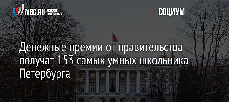 Денежные премии от правительства получат 153 самых умных школьника Петербурга