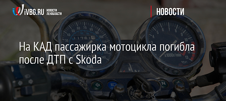 На КАД пассажирка мотоцикла погибла после ДТП с Skoda