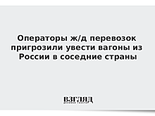 Операторы ж/д перевозок пригрозили увести вагоны из России в соседние страны