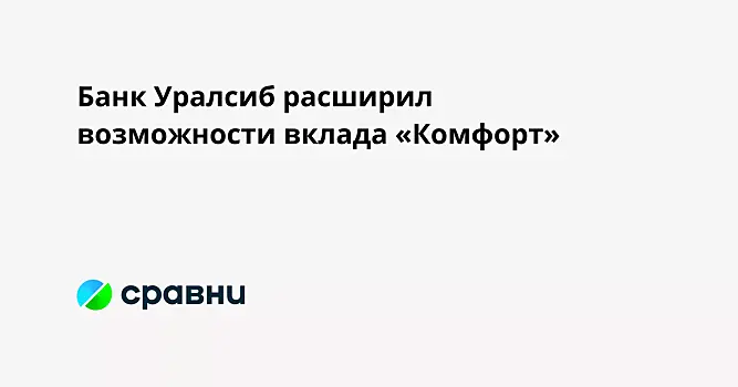 Банк Уралсиб расширил возможности вклада «Комфорт»