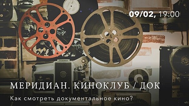 В «Меридиане» 9 февраля состоится лекция «Как смотреть документальное кино?»