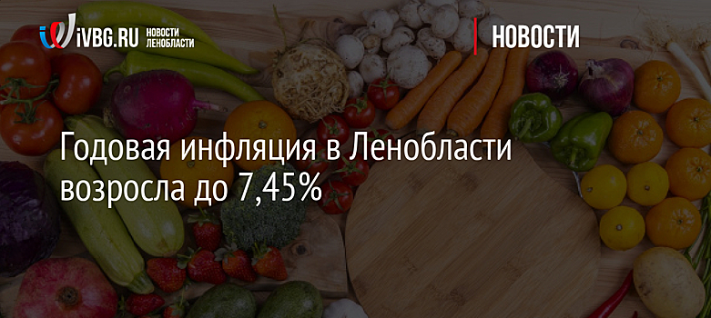 Годовая инфляция в Ленобласти возросла до 7,45%