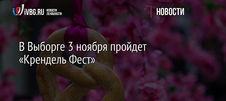 В Выборге 3 ноября пройдет «Крендель Фест»