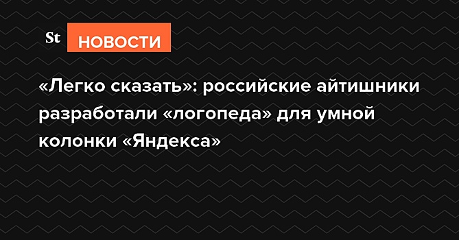 «Легко сказать»: российские айтишники разработали «логопеда» для умной колонки «Яндекса»