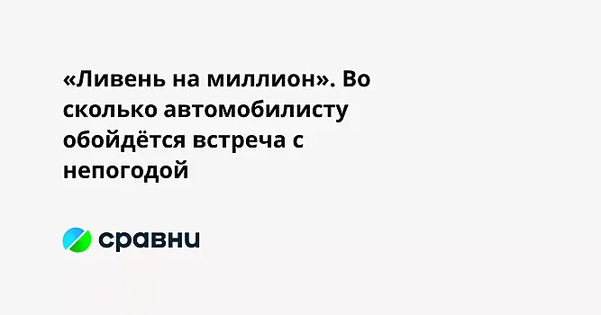 «Ливень на миллион». Во сколько автомобилисту обойдётся встреча с непогодой