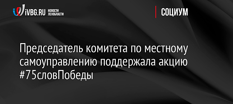 Председатель комитета по местному самоуправлению поддержала акцию #75словПобеды