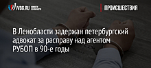 В Ленобласти задержан петербургский адвокат за расправу над агентом РУБОП в 90-е годы