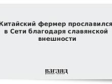 Китайский фермер прославился в Сети благодаря славянской внешности
