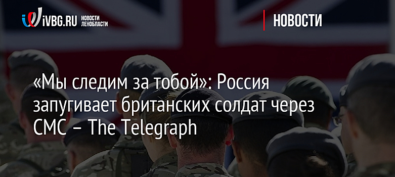 «Мы следим за тобой»: Россия запугивает британских солдат через СМС – The Telegraph