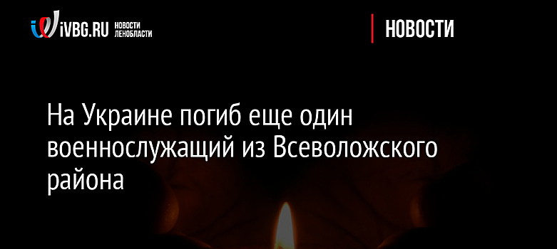 На Украине погиб еще один военнослужащий из Всеволожского района