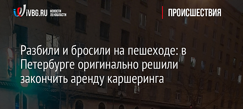 Разбили и бросили на пешеходе: в Петербурге оригинально решили закончить аренду каршеринга