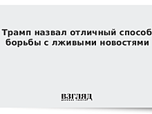 Трамп назвал отличный способ борьбы с лживыми новостями