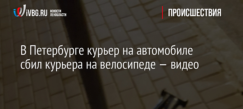 В Петербурге курьер на автомобиле сбил курьера на велосипеде — видео