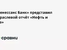 «Ренессанс Банк» представил отраслевой отчёт «Нефть и газ»