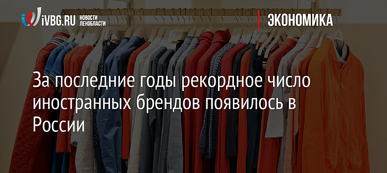 За последние годы рекордное число иностранных брендов появилось в России