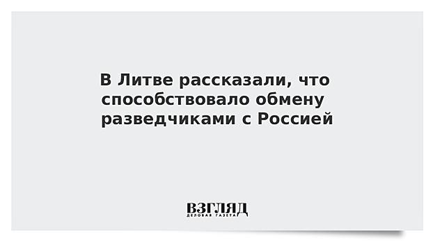 В Литве рассказали, что способствовало обмену разведчиками с Россией