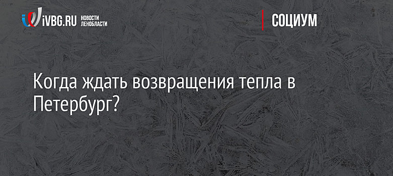 Когда ждать возвращения тепла в Петербург?