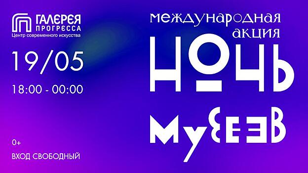 ЦСИ «Галерея Прогресса» приглашает на международную акцию «Ночь музеев»