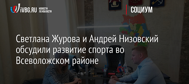 Светлана Журова и Андрей Низовский обсудили развитие спорта во Всеволожском районе