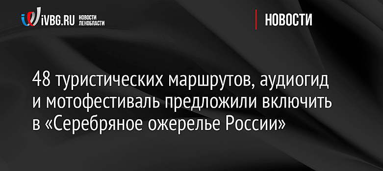 48 туристических маршрутов, аудиогид и мотофестиваль предложили включить в «Серебряное ожерелье России»