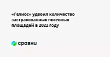 «Гелиос» удвоил количество застрахованных посевных площадей в 2022 году