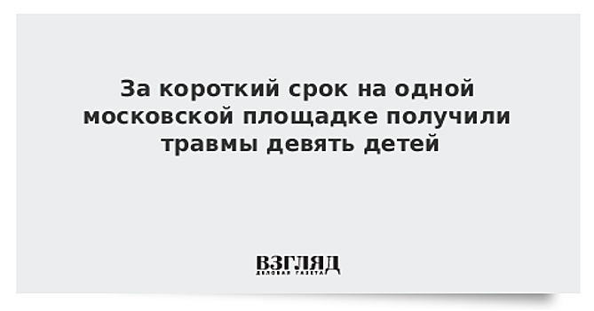 За короткий срок на одной московской площадке получили травмы девять детей