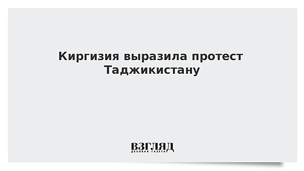 Киргизия выразила протест Таджикистану