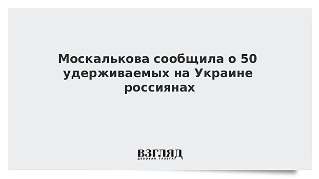 Москалькова сообщила о 50 удерживаемых на территории Украины россиянах