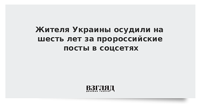 Жителя Украины осудили на шесть лет за пророссийские посты в соцсетях