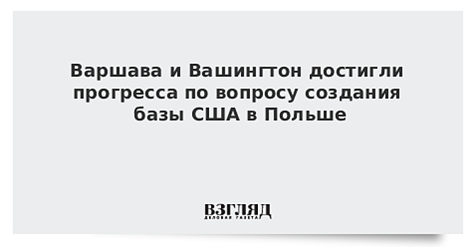 Bloomberg: Вашингтон и Варшава приближаются к договоренности о создании базы США в Польше