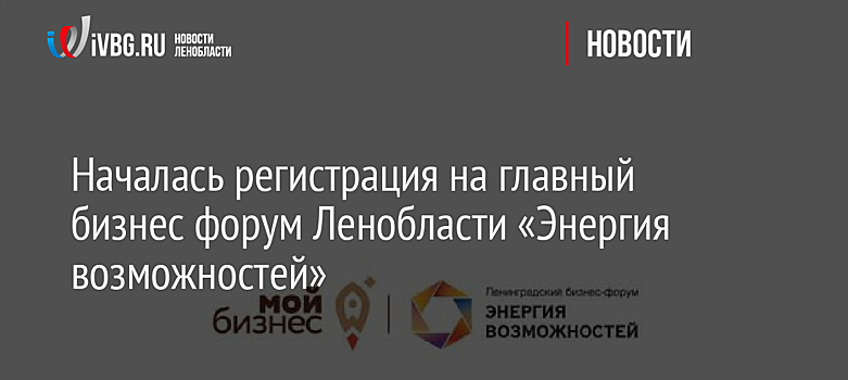 Началась регистрация на главный бизнес форум Ленобласти «Энергия возможностей»