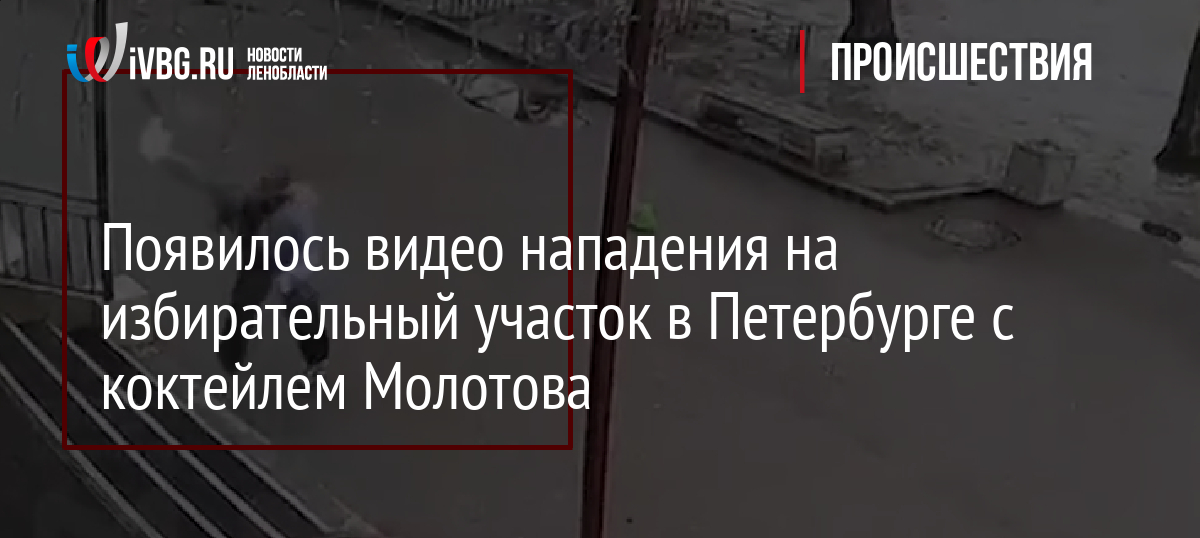 Появилось видео нападения на избирательный участок в Петербурге с коктейлем Молотова