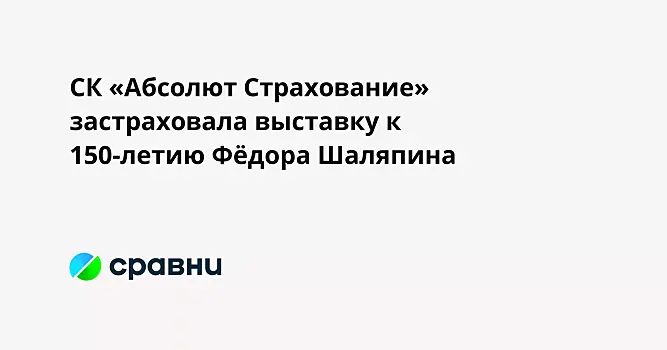 СК «Абсолют Страхование» застраховала выставку к 150-летию Фёдора Шаляпина