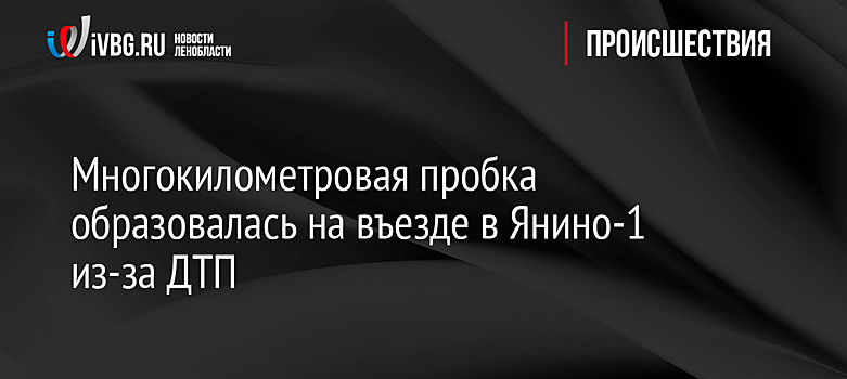 Многокилометровая пробка образовалась на въезде в Янино-1 из-за ДТП